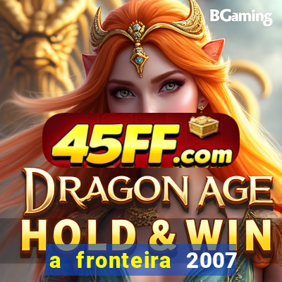 a fronteira 2007 filme completo download